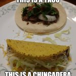 taco vs chingadera | THIS IS A TACO; THIS IS A CHINGADERA | image tagged in taco,chingadera,mexican,mexican word of the day,mexican food,mexican word | made w/ Imgflip meme maker