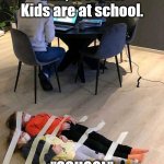 Work from home/Home school | Nah, it's fine. Kids are at school. "SCHOOL" | image tagged in working from home | made w/ Imgflip meme maker