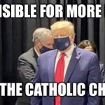 Trump deaths | RESPONSIBLE FOR MORE DEATHS; THAN THE CATHOLIC CHURCH | image tagged in trump mask | made w/ Imgflip meme maker