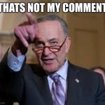 There | THATS NOT MY COMMENT | image tagged in schmuck shumer | made w/ Imgflip meme maker
