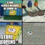 Spongebob Sign | STORE CLOSES BECAUSE OF COVID-19; STORE REOPENS | image tagged in spongebob sign,covid-19 | made w/ Imgflip meme maker