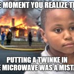 Minor Mistake Disaster by GAME_KING | THE MOMENT YOU REALIZE THAT; PUTTING A TWINKE IN THE MICROWAVE WAS A MISTAKE | image tagged in minor mistake disaster by game_king,snack | made w/ Imgflip meme maker