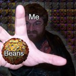Beans | Me; Beans | image tagged in jonathan bowers | made w/ Imgflip meme maker