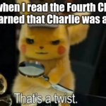 Posting a FNAF meme every day until Security Breach is released: Day 41 | Me when I read the Fourth Closet and learned that Charlie was a robot: | image tagged in detective pikachu,fnaf,the fourth closet | made w/ Imgflip meme maker