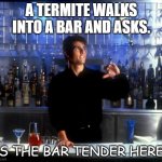 Daily Bad Dad Joke July 14 2020 | A TERMITE WALKS INTO A BAR AND ASKS. IS THE BAR TENDER HERE? | image tagged in cocktail | made w/ Imgflip meme maker