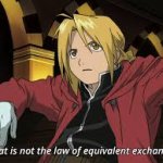 That is not the law of the equivalent exchange Fullmetal Alchemi