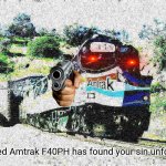 Deep fried Amtrak F40PH has found your sin unforgivable meme