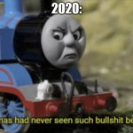 Thomas The Train | 2020: | image tagged in thomas the train | made w/ Imgflip meme maker