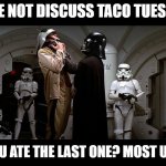 Darth vader lifting choke | DID WE NOT DISCUSS TACO TUESDAY?? AND YOU ATE THE LAST ONE? MOST UNWISE. | image tagged in darth vader lifting choke | made w/ Imgflip meme maker