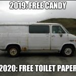 How people lure others into Creepy Vans now | 2019: FREE CANDY 2020: FREE TOILET PAPER | image tagged in creepy van,memes | made w/ Imgflip meme maker