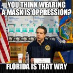 Covida | YOU THINK WEARING A MASK IS OPPRESSION? FLORIDA IS THAT WAY | image tagged in cuomo | made w/ Imgflip meme maker