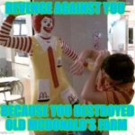 Ronald McDonald | REVENGE AGAINST YOU; BECAUSE YOU DESTROYED OLD MCDONALD'S FARM | image tagged in ronald mcdonald | made w/ Imgflip meme maker