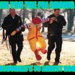 Ronald McDonald that stinking Pervert | WHEN YOU THE FBI SHOWS UP; AT MCDONALD'S TO ARREST RONALD | image tagged in ronald mcdonald that stinking pervert | made w/ Imgflip meme maker