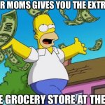 Yay | WHEN YOUR MOMS GIVES YOU THE EXTRA CHANGE; FROM THE GROCERY STORE AT THE AGE OF 6 | image tagged in payday,simpsons,cartoons | made w/ Imgflip meme maker
