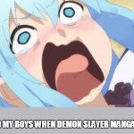 Aqua crying/screaming | ME AND MY BOYS WHEN DEMON SLAYER MANGA ENDED | image tagged in aqua crying/screaming | made w/ Imgflip meme maker