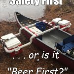 This DIY project will improve the safety of your canoe by reducing roll-over tendency. Unless your coolers are full of beer . . | "Safety First"; . . . or is it 
'
"Beer First?" | image tagged in outrigger canoe,safety first,how long are your arms bro,reach me another beer please,douglie,sit down you're rockin the boat man | made w/ Imgflip meme maker