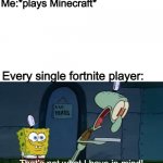 That’s not what I have in mind | Me:*plays Minecraft*; Every single fortnite player: | image tagged in thats not what i have in mind,spongebob,squidward,minecraft,memes | made w/ Imgflip meme maker