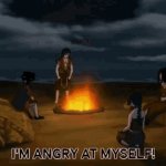 IM ANGRY AT MYSELF!