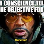 2020 Objective! | YOUR CONSCIENCE TELLING YOU THE OBJECTIVE FOR 2020 | image tagged in tropic thunder survive,2020,covid-19,coronavirus,memes | made w/ Imgflip meme maker