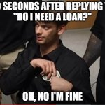 do i need money? | 30 SECONDS AFTER REPLYING TO
"DO I NEED A LOAN?"; OH, NO I'M FINE | image tagged in chandler stealing from his own bank,memes | made w/ Imgflip meme maker