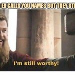 Fat Thor | WHEN YOUR EX CALLS YOU NAMES BUT THEY STILL CALL YOU | image tagged in fat thor | made w/ Imgflip meme maker