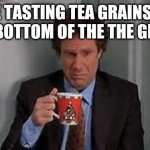 Buddy The Elf Coffee | ME TASTING TEA GRAINS IN THE BOTTOM OF THE THE GLASS: | image tagged in buddy the elf coffee | made w/ Imgflip meme maker