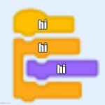 scratch blocks | hi; hi; hi | image tagged in scratch blocks | made w/ Imgflip meme maker