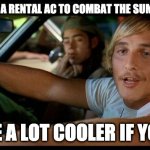 It'd be a lot cooler... | DON'T HAVE A RENTAL AC TO COMBAT THE SUMMER HEAT? IT'D BE A LOT COOLER IF YOU DID | image tagged in it'd be a lot cooler | made w/ Imgflip meme maker