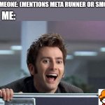 Did someone call my name? | SOMEONE: (MENTIONS META RUNNER OR SMG4) ME: | image tagged in doctor who david tennant | made w/ Imgflip meme maker