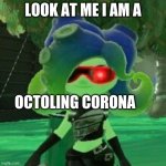 Sanitized Octoling | LOOK AT ME I AM A; OCTOLING CORONA | image tagged in sanitized octoling | made w/ Imgflip meme maker