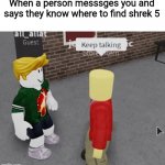 Area 51 obviously | When a person messsges you and says they know where to find shrek 5 | image tagged in keep talking,shrek,shrek 5,memes,roblox | made w/ Imgflip meme maker