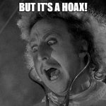 hoax | BUT IT'S A HOAX! | image tagged in gene wilder | made w/ Imgflip meme maker