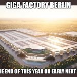 Any Tesla folks out there? | GIGA FACTORY BERLIN; BY THE END OF THIS YEAR OR EARLY NEXT YEAR | image tagged in giga berlin,tesla,elon musk,solar power,memes | made w/ Imgflip meme maker