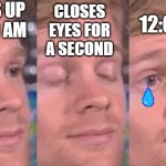It all ways happens | WAKES UP AT 7:00 AM; 12:00 PM; CLOSES EYES FOR A SECOND | image tagged in meme guy blinking | made w/ Imgflip meme maker