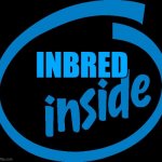 "most people are inbred on the inside" | INBRED | image tagged in intel inside,inbred | made w/ Imgflip meme maker