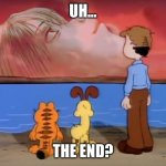 end of garfield | UH... THE END? | image tagged in end of garfield | made w/ Imgflip meme maker