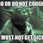 Jedi | DO OR DO NOT COUGH; I MUST NOT GET SICK | image tagged in yoda must not get sick | made w/ Imgflip meme maker
