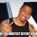 True Story | MARIAH IS THE WHITEST BITCH I EVER BANGED | image tagged in nick cannon canned,racist,anti-semite and a racist | made w/ Imgflip meme maker
