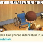 Savage Tom Nook | WHEN YOU MAKE A NEW MEME TEMPLATE; SOCIETY | image tagged in savage tom nook,wheelchair,animal crossing | made w/ Imgflip meme maker