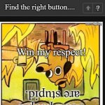 Respect | Find the right button.... ? Win my respect! | image tagged in find the button,win my respect | made w/ Imgflip meme maker