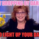 Scaring Trumpers | JUST DROPPING BY DARLING; TO LIGHT UP YOUR DAY! | image tagged in joy behar,republicans,democrats,trump pussies | made w/ Imgflip meme maker
