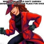 Carmen San Diego | WHY IN THE WORLD CAN'T CARMEN SANDIEGO STAY IN ONE PLACE FOR ONCE | image tagged in carmen san diego | made w/ Imgflip meme maker