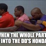 DD cars be like | WHEN THE WHOLE PARTY PACKS INTO THE DD'S HONDA CIVIC | image tagged in cool runnings,dd,night out,packed car,funny,drinking | made w/ Imgflip meme maker