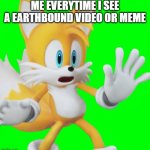 The meme speaks for itself | ME EVERYTIME I SEE A EARTHBOUND VIDEO OR MEME | image tagged in shocked tails,memes | made w/ Imgflip meme maker