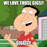 Quagmire Family Guy | WE LOVE THOSE GIGS!! GIGGITY | image tagged in quagmire family guy | made w/ Imgflip meme maker
