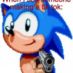 Yes yes yes | When I see someone making a tik tok: | image tagged in sonic with a gun | made w/ Imgflip meme maker