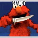 Elmo with a knife | SLADDY | image tagged in elmo with a knife | made w/ Imgflip meme maker