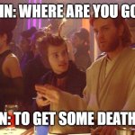 Obi Wan is high | ANAKIN: WHERE ARE YOU GOING? OBI WAN: TO GET SOME DEATHSTICKS | image tagged in wanna buy some death sticks | made w/ Imgflip meme maker