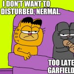 Nermal Disturbs Garfield | I DON'T WANT TO BE DISTURBED, NERMAL. TOO LATE, GARFIELD. | image tagged in nermal disturbs garfield | made w/ Imgflip meme maker