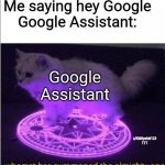 Who has summoned the almighty one | Me saying hey Google
Google Assistant:; Google Assistant; u/KMSyahid123
TTT | image tagged in who has summoned the almighty one | made w/ Imgflip meme maker